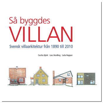 Så byggdes villan. Svensk villaarkitektur från 1890 till 2010